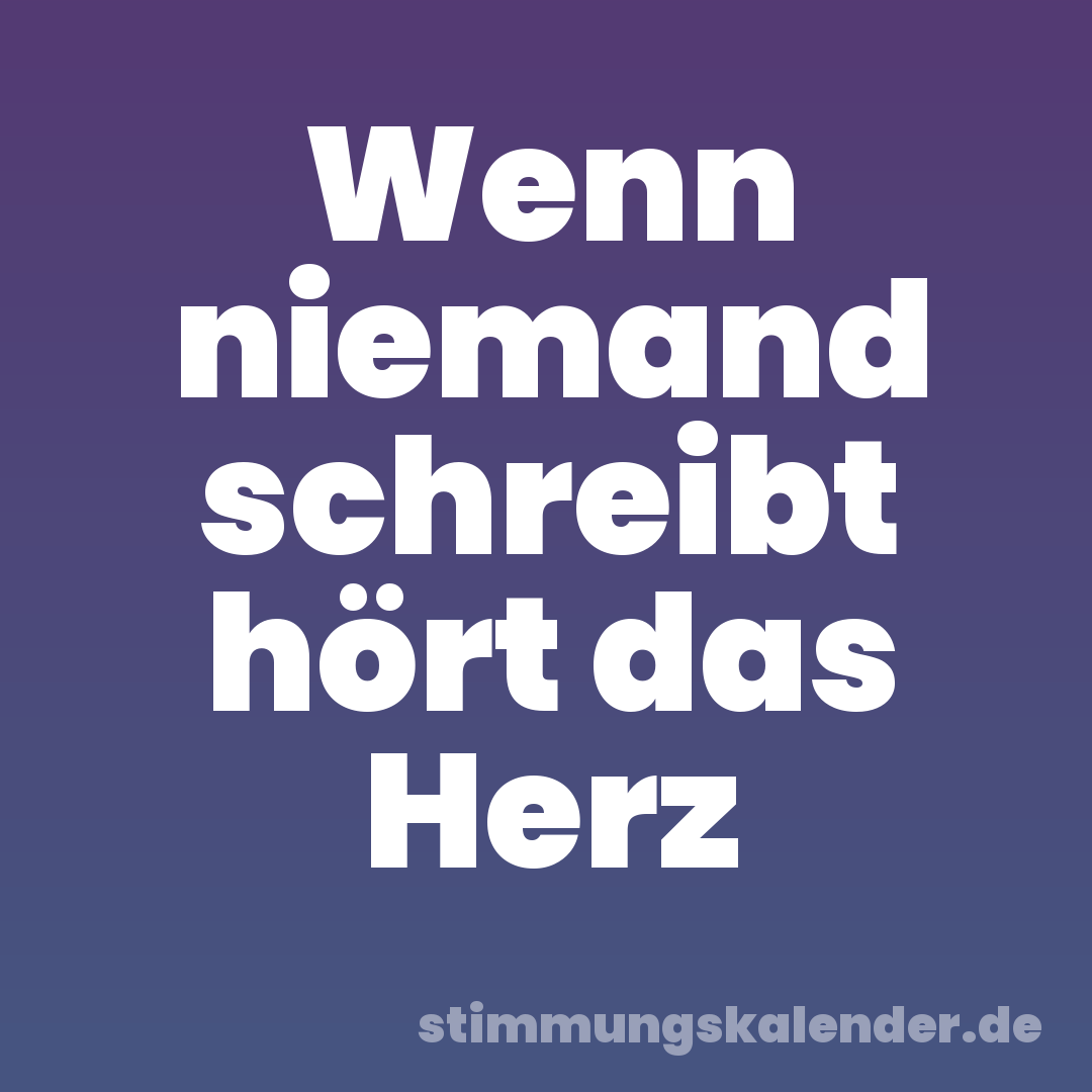 Wenn niemand schreibt hört das Herz