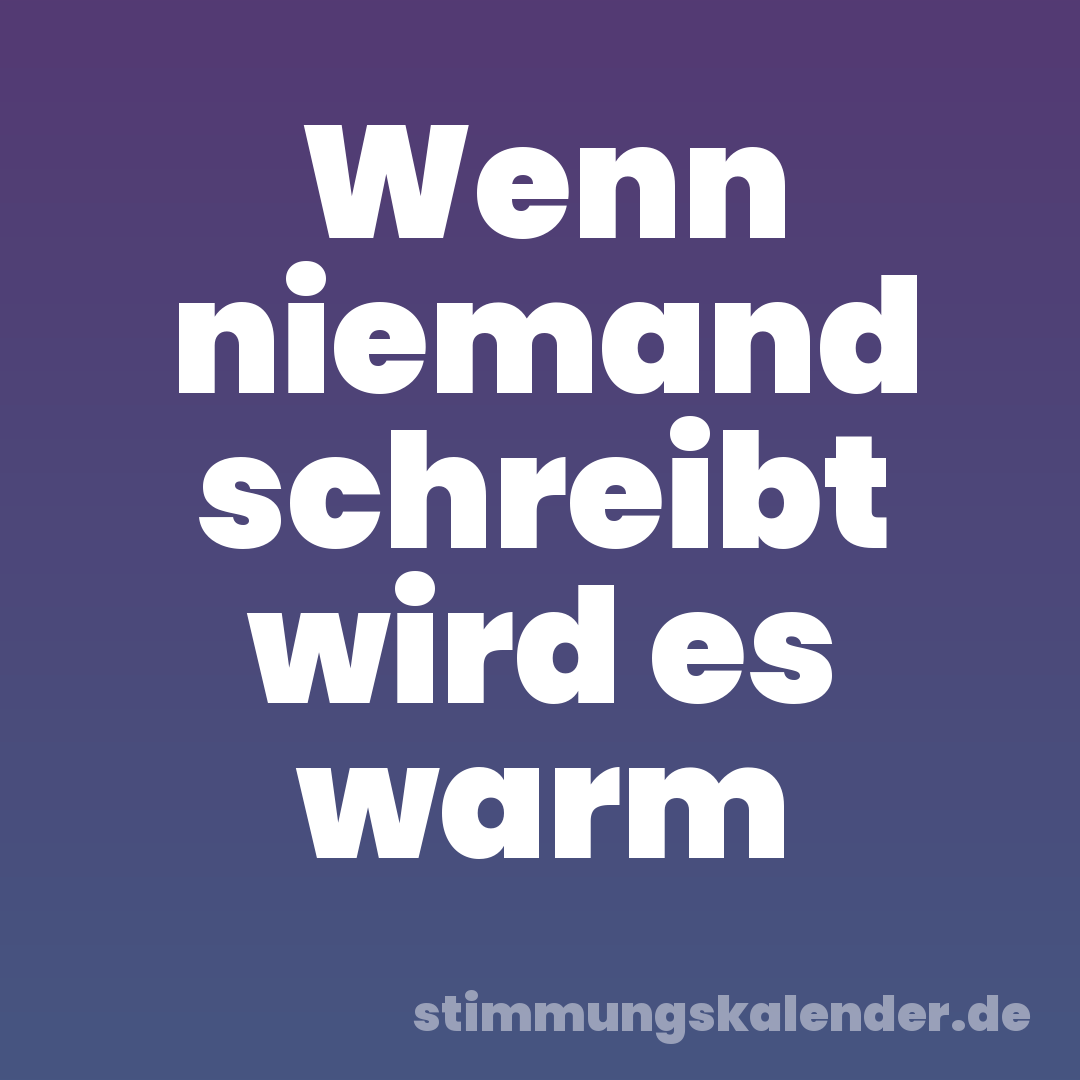 Wenn niemand schreibt wird es warm