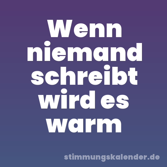 Wenn niemand schreibt wird es warm