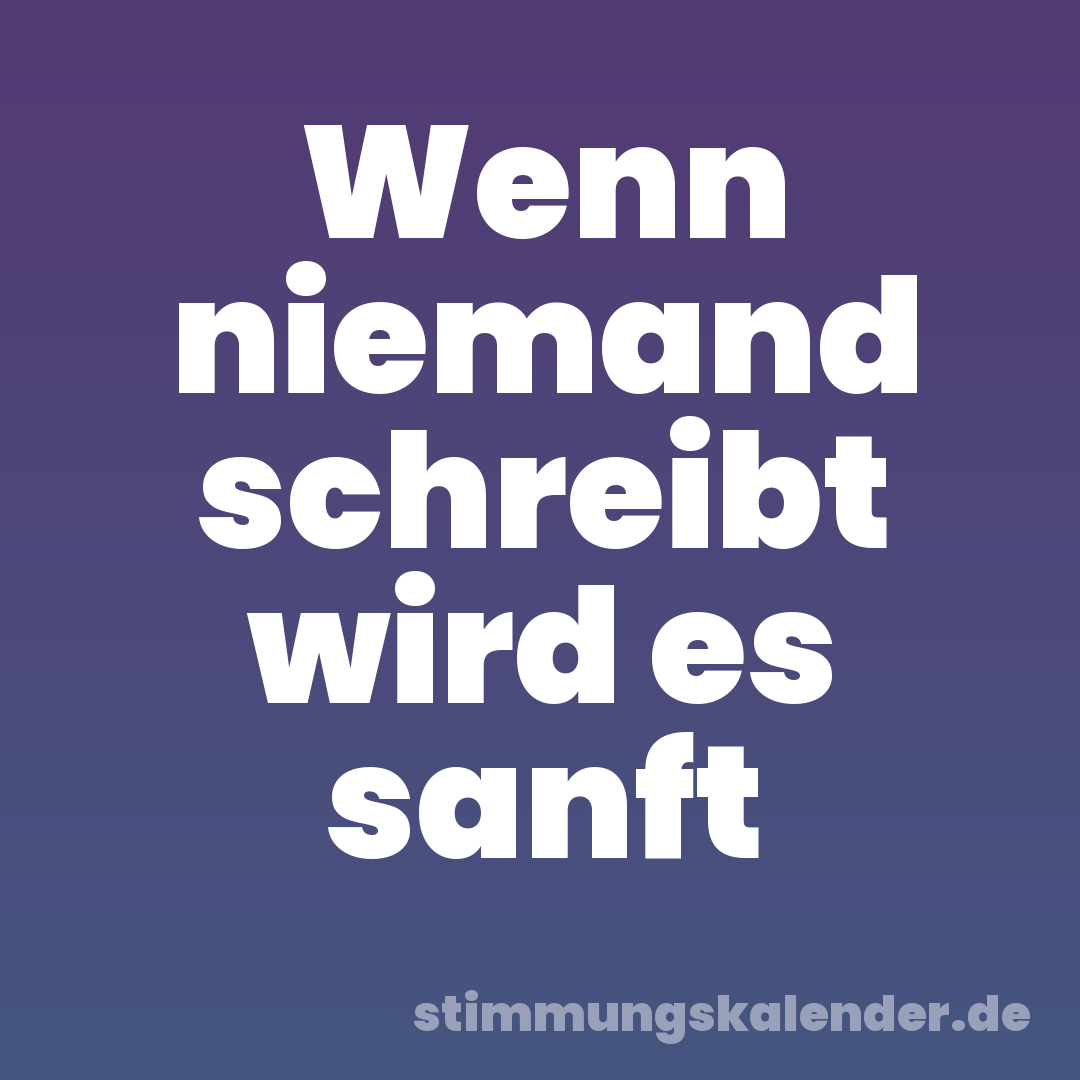 Wenn niemand schreibt wird es sanft
