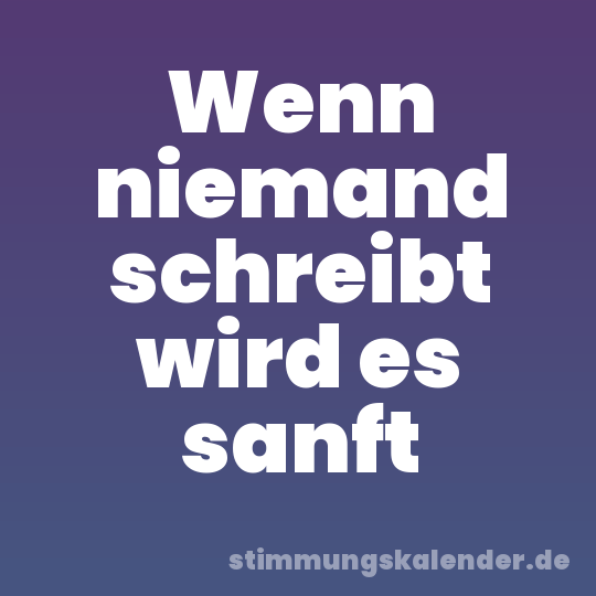 Wenn niemand schreibt wird es sanft