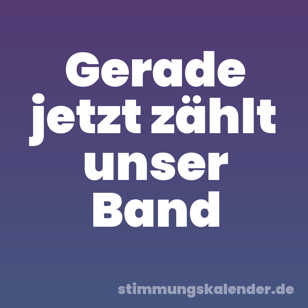 Gerade jetzt zählt unser Band