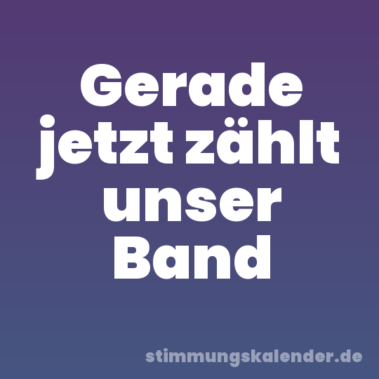 Gerade jetzt zählt unser Band