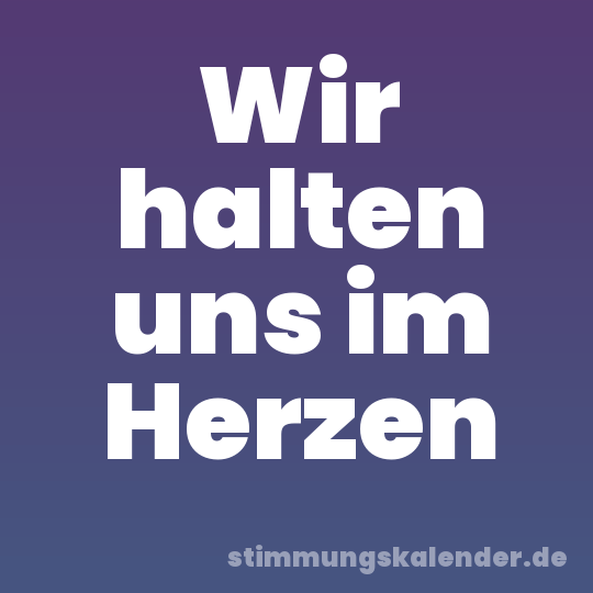 Wir halten uns im Herzen