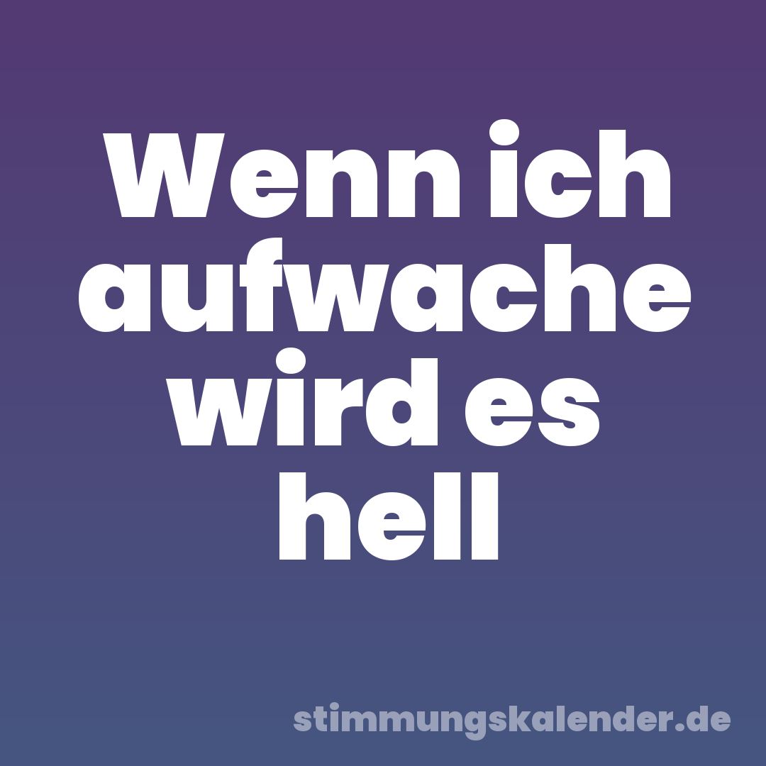 Wenn ich aufwache wird es hell