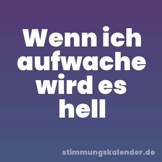 Wenn ich aufwache wird es hell