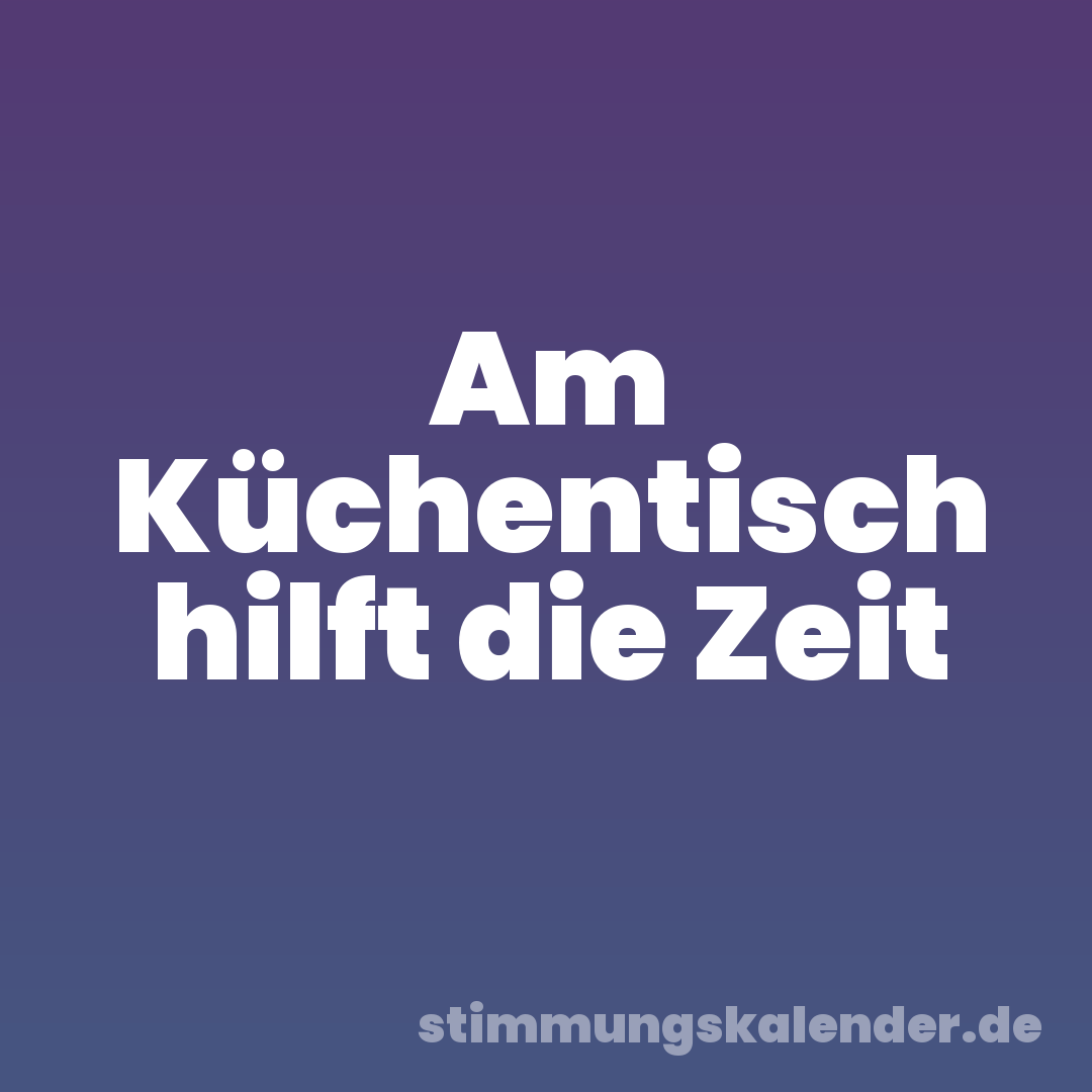 Am Küchentisch hilft die Zeit