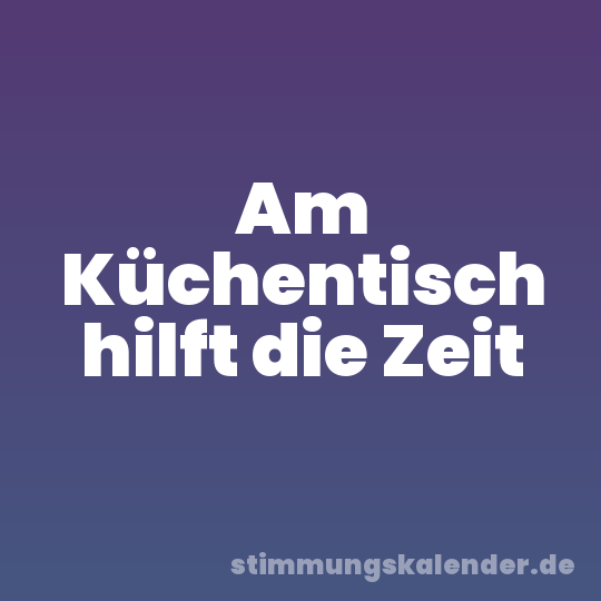 Am Küchentisch hilft die Zeit