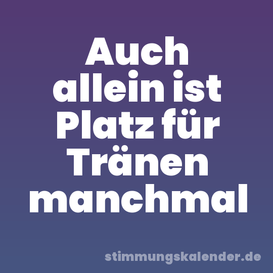 Auch allein ist Platz für Tränen manchmal