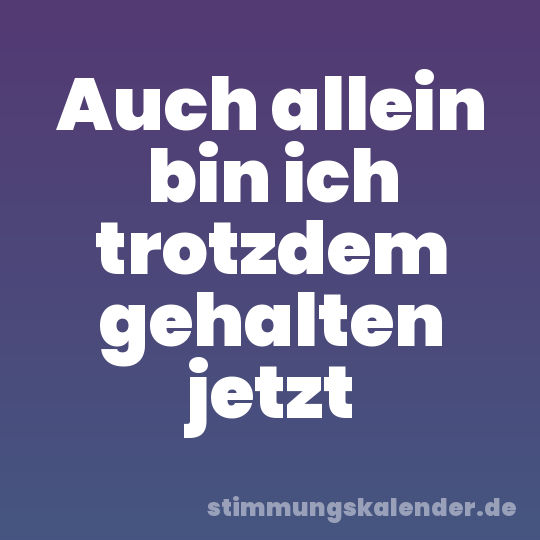 Auch allein bin ich trotzdem gehalten jetzt