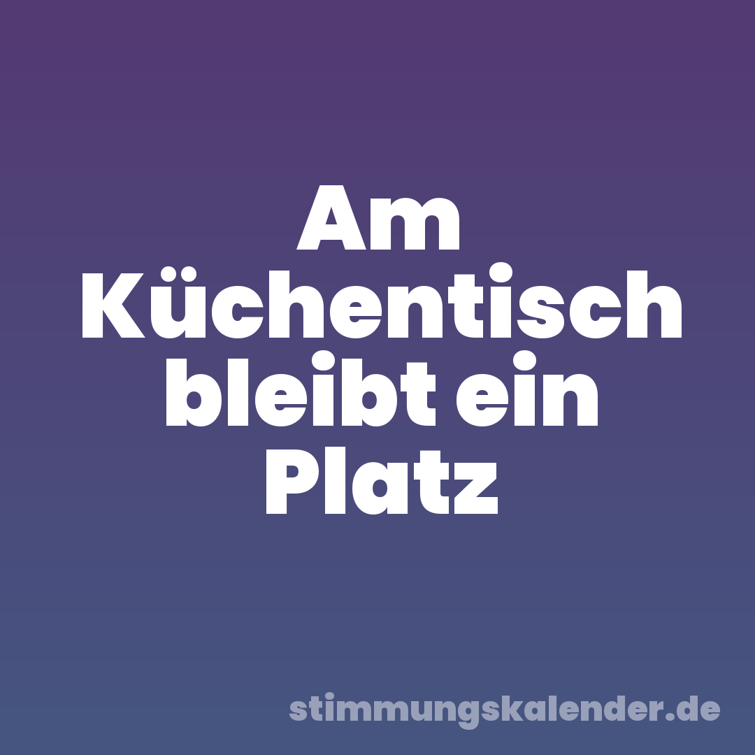 Am Küchentisch bleibt ein Platz