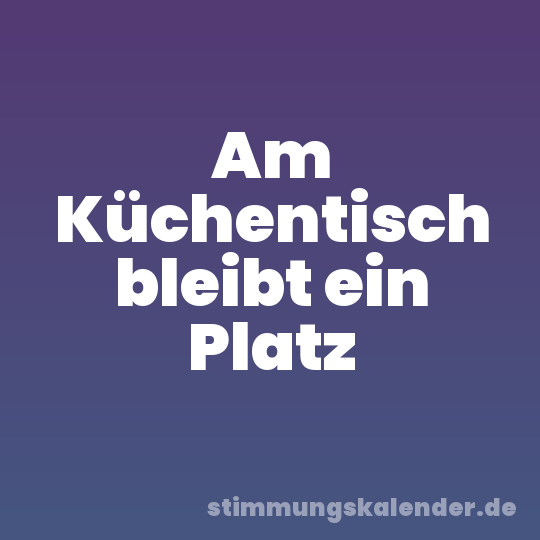 Am Küchentisch bleibt ein Platz