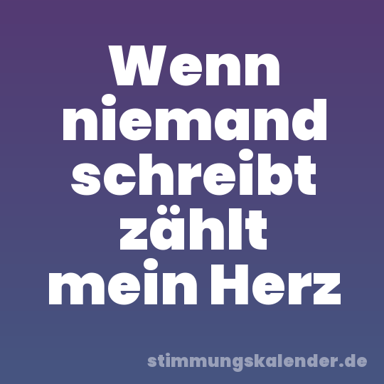 Wenn niemand schreibt zählt mein Herz