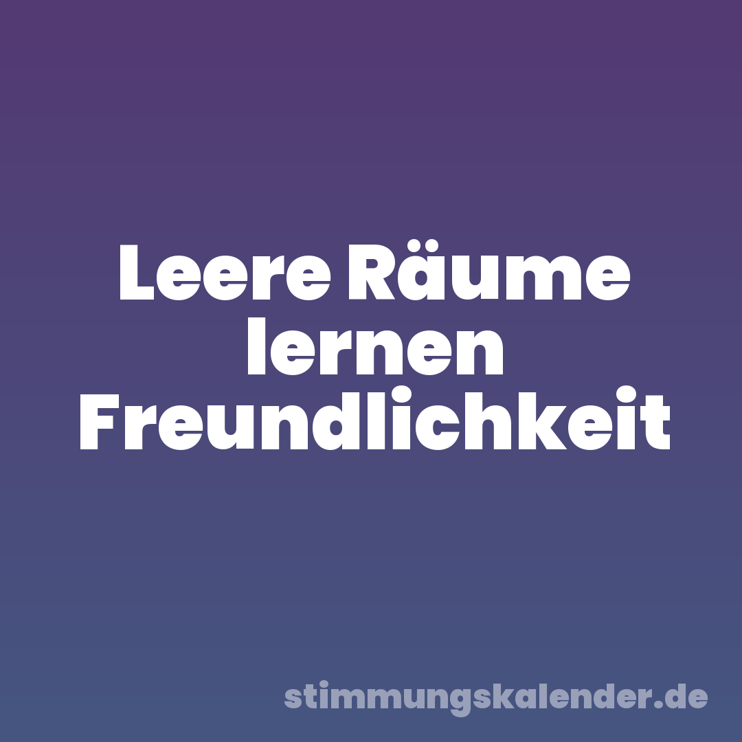Leere Räume lernen Freundlichkeit