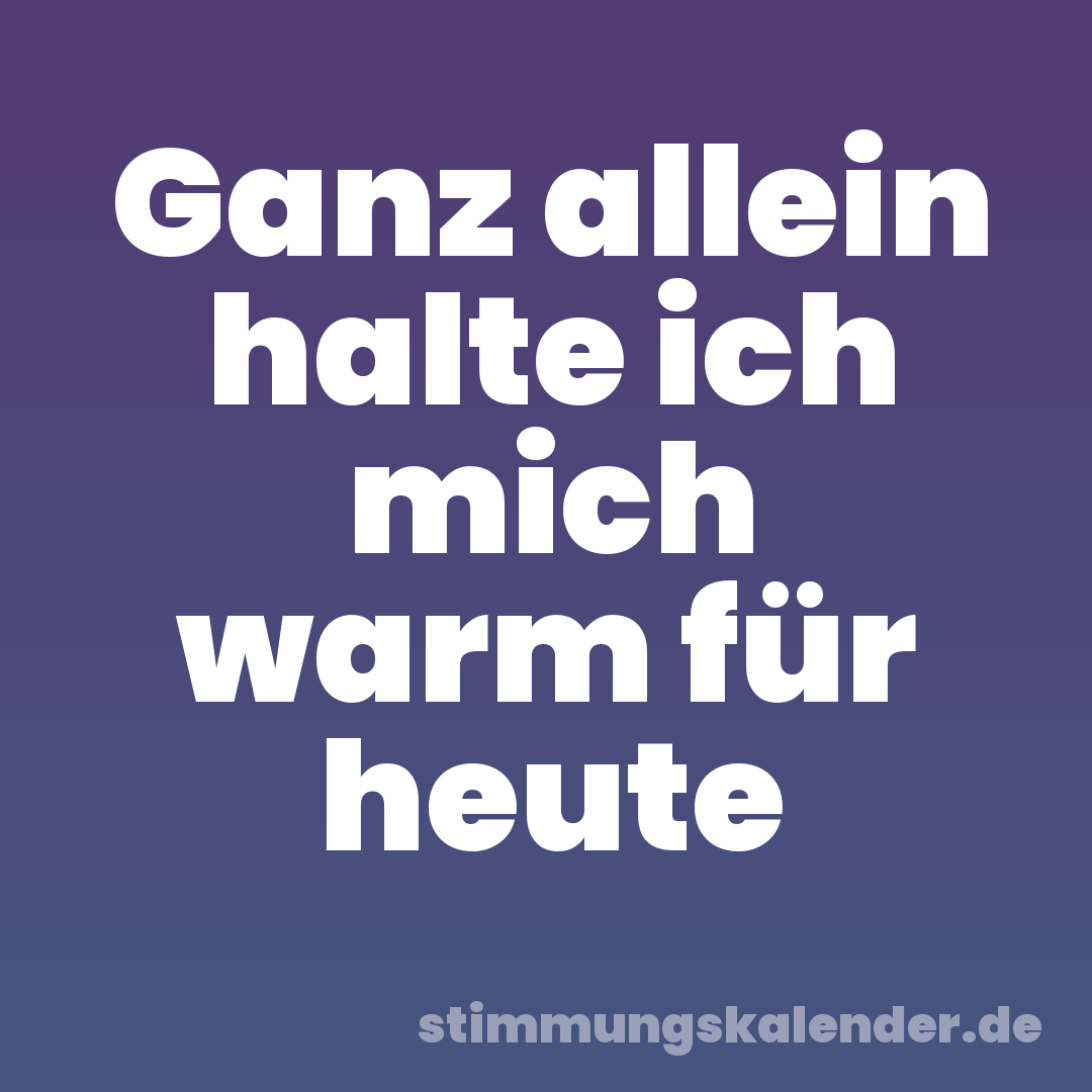 Ganz allein halte ich mich warm für heute
