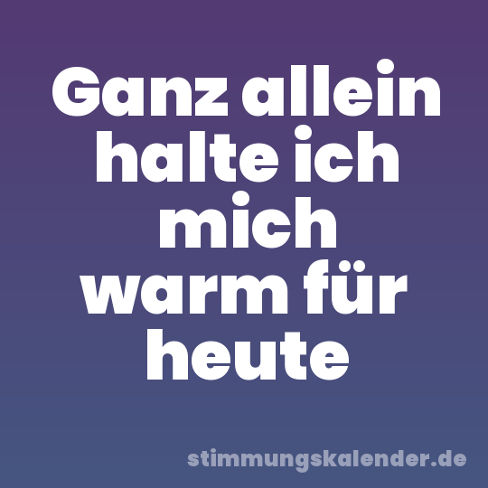 Ganz allein halte ich mich warm für heute
