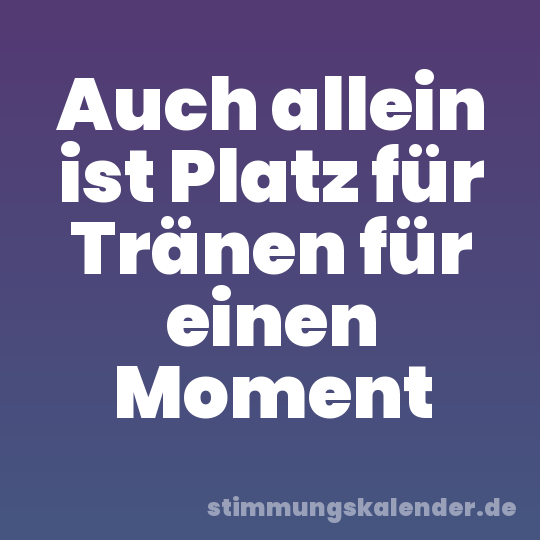 Auch allein ist Platz für Tränen für einen Moment