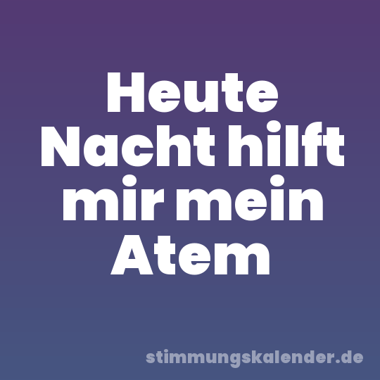 Heute Nacht hilft mir mein Atem