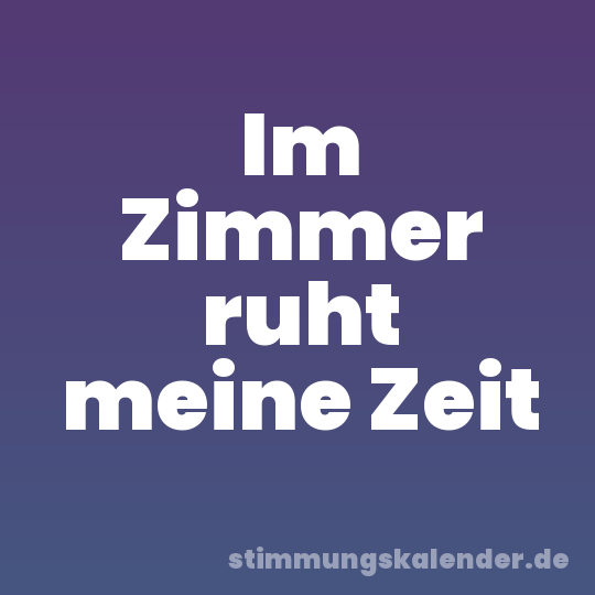 Im Zimmer ruht meine Zeit