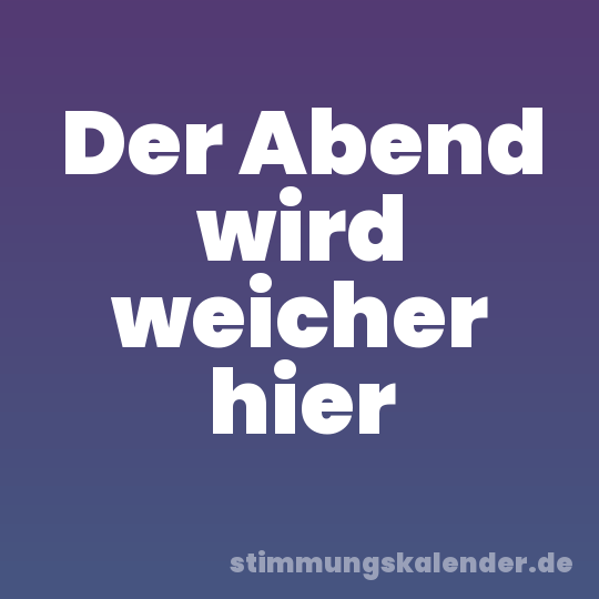 Der Abend wird weicher hier