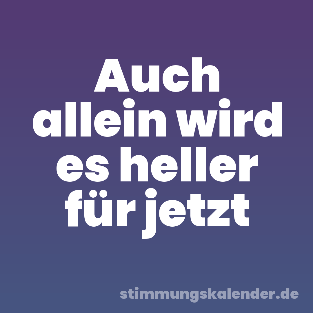 Auch allein wird es heller für jetzt