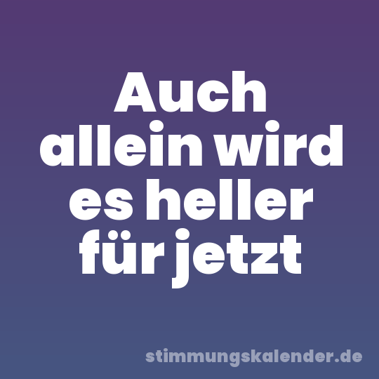 Auch allein wird es heller für jetzt