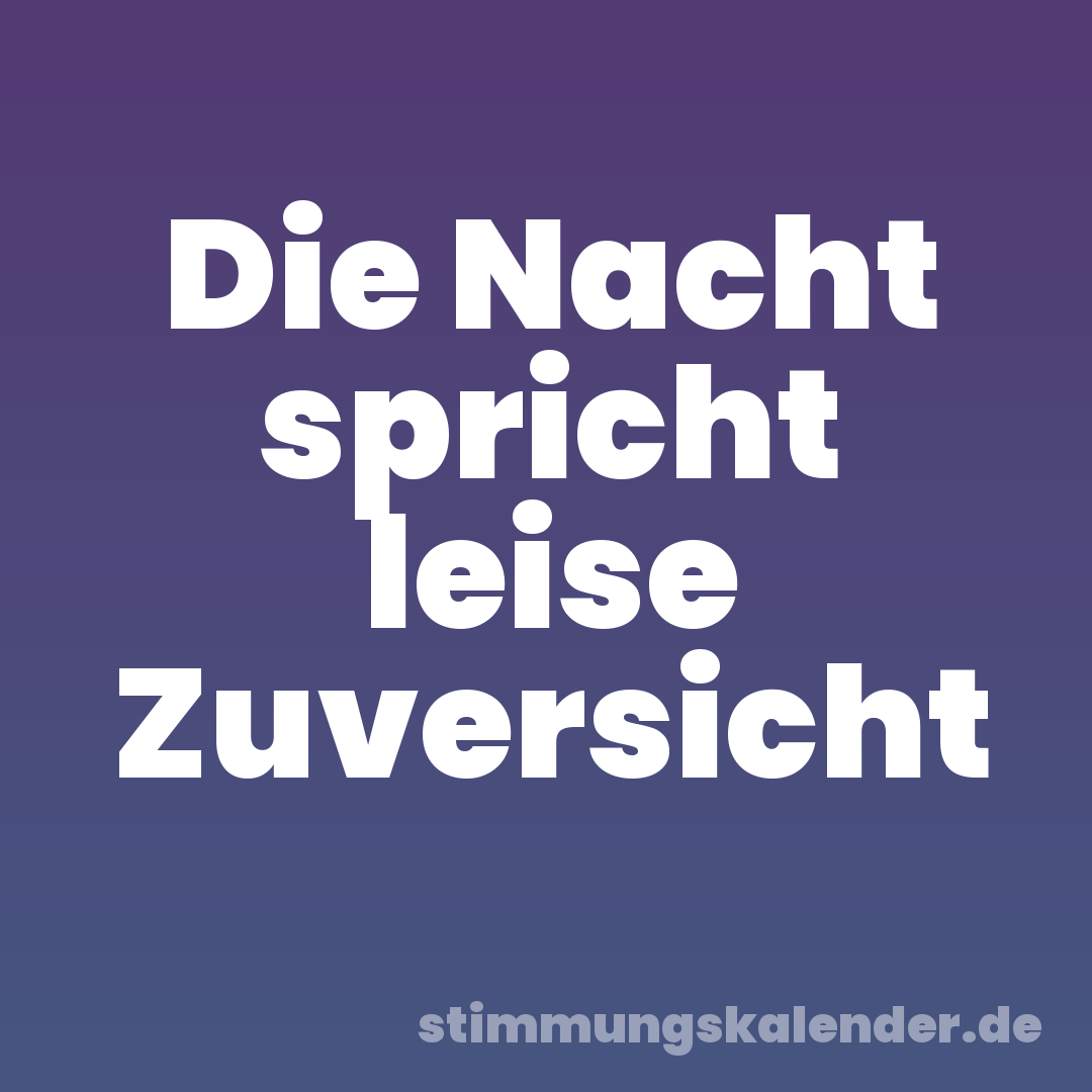 Die Nacht spricht leise Zuversicht
