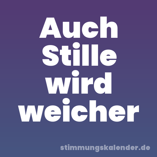 Auch Stille wird weicher