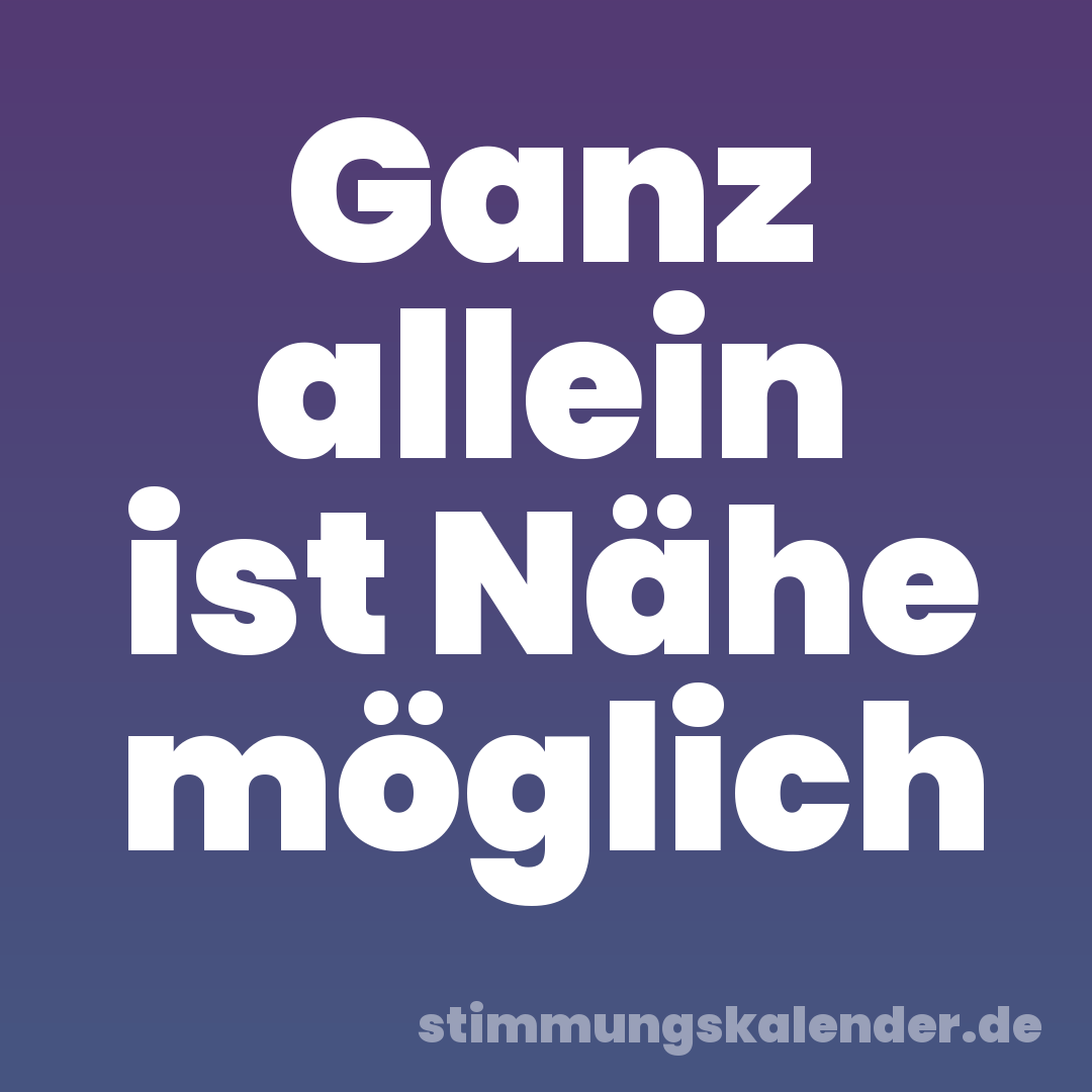 Ganz allein ist Nähe möglich
