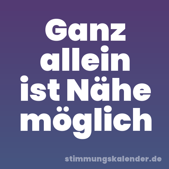 Ganz allein ist Nähe möglich