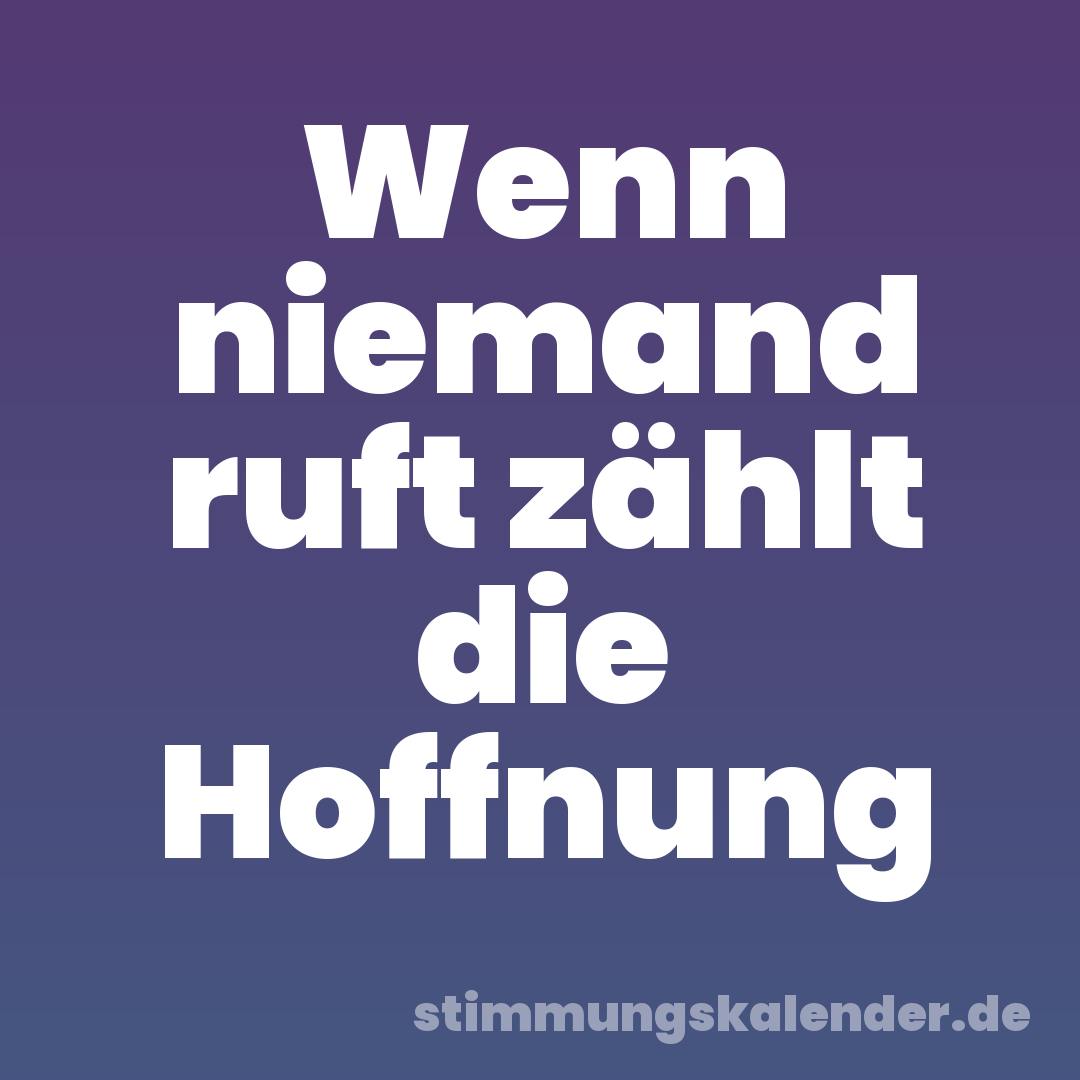 Wenn niemand ruft zählt die Hoffnung