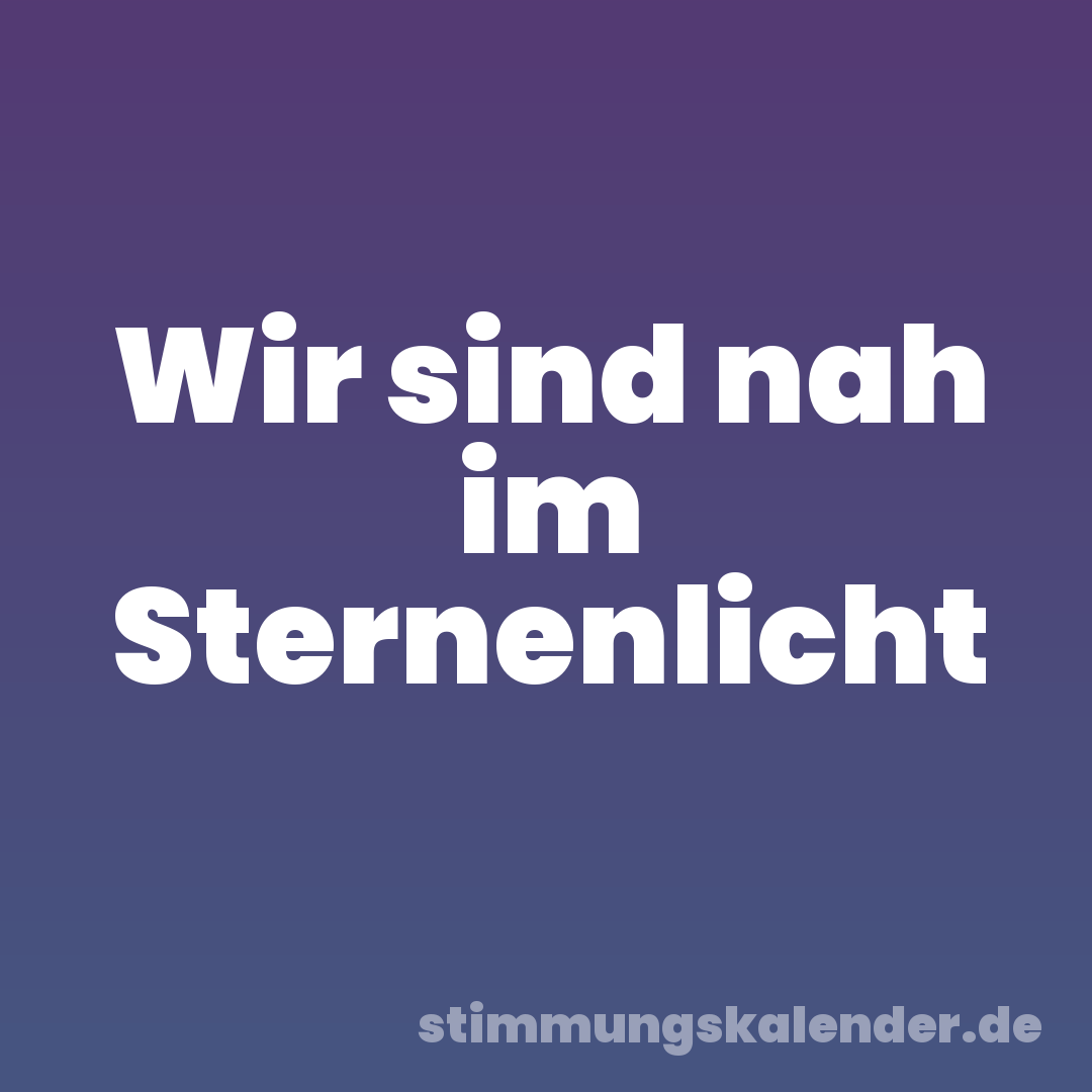 Wir sind nah im Sternenlicht