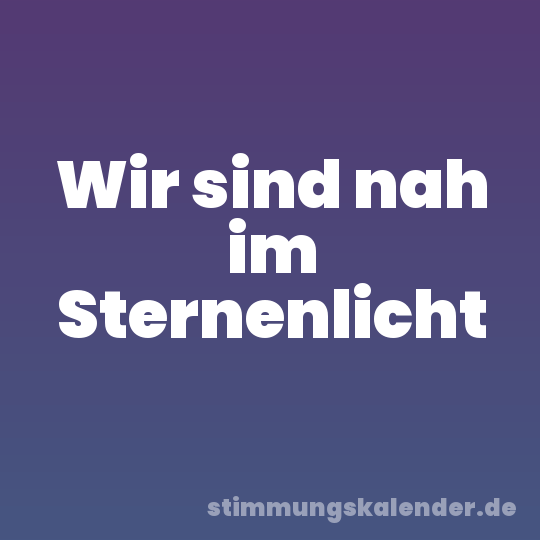 Wir sind nah im Sternenlicht