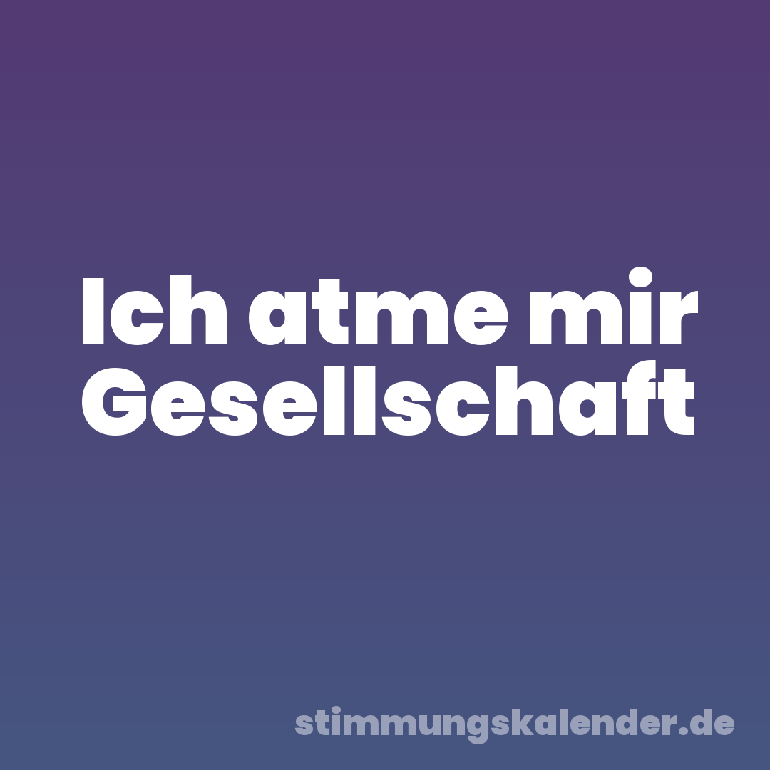 Ich atme mir Gesellschaft