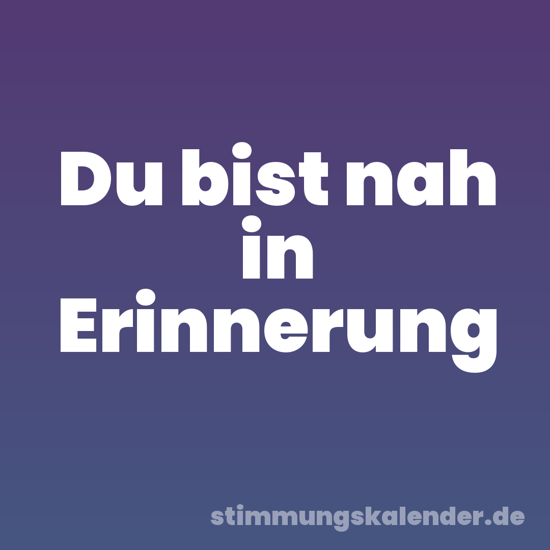 Du bist nah in Erinnerung