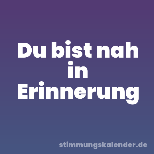 Du bist nah in Erinnerung