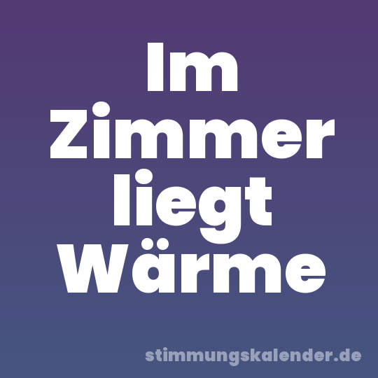 Im Zimmer liegt Wärme