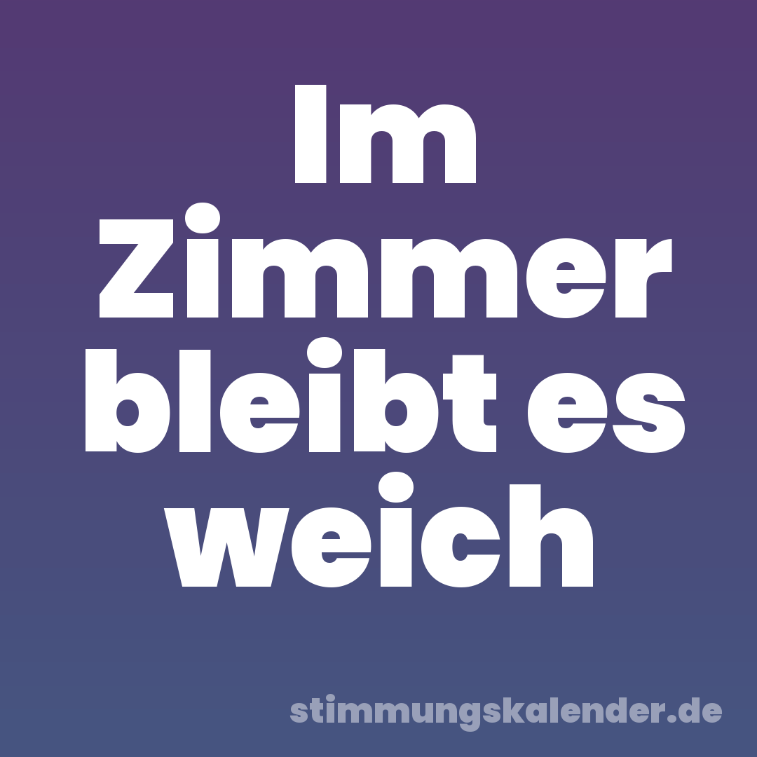 Im Zimmer bleibt es weich