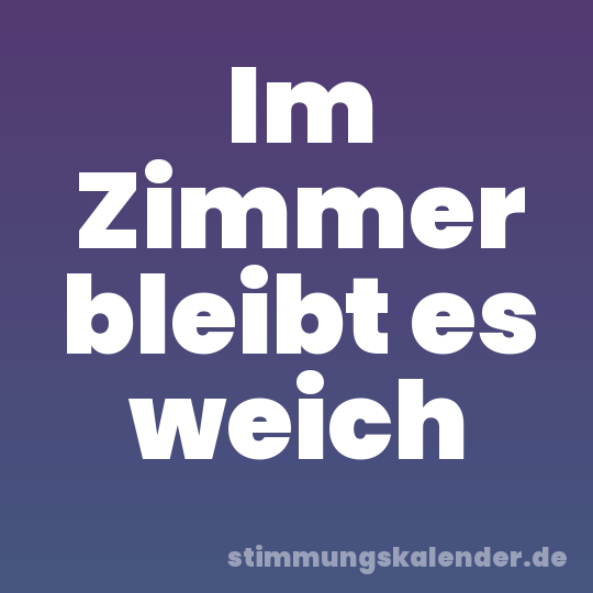Im Zimmer bleibt es weich