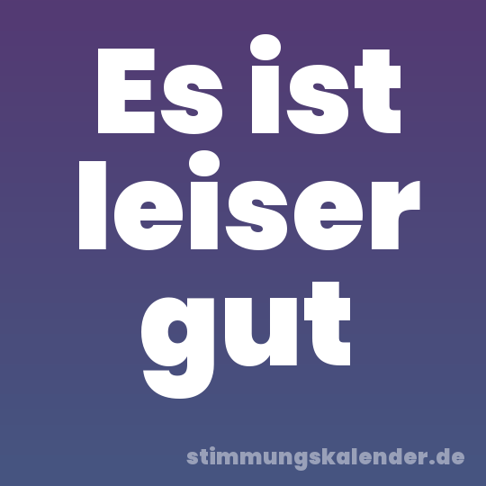 Es ist leiser gut