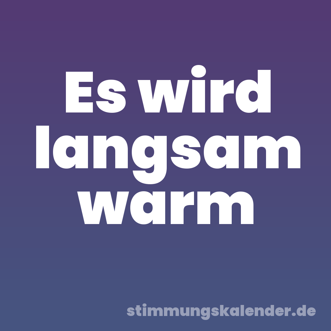 Es wird langsam warm