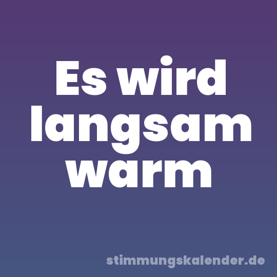 Es wird langsam warm