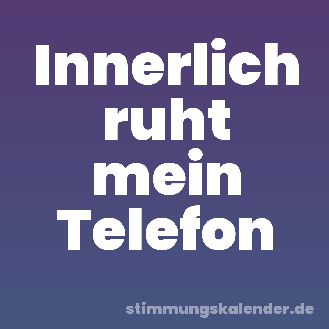 Innerlich ruht mein Telefon
