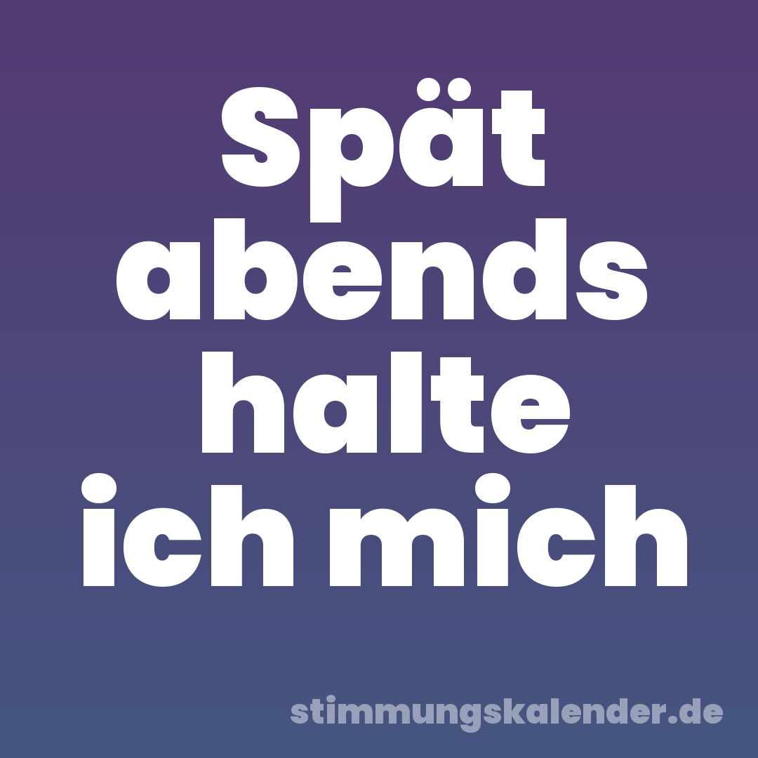 Spät abends halte ich mich