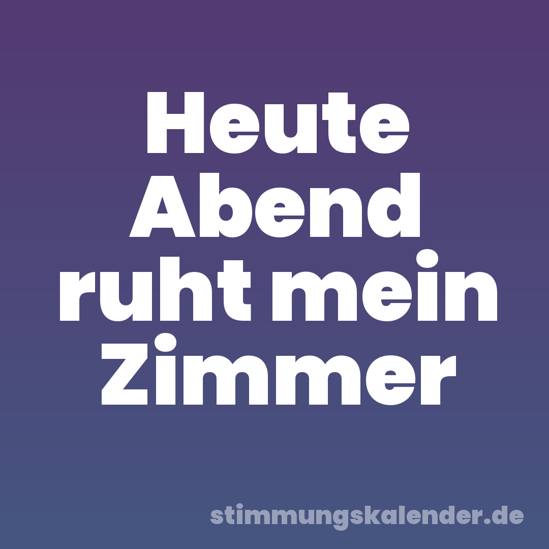 Heute Abend ruht mein Zimmer