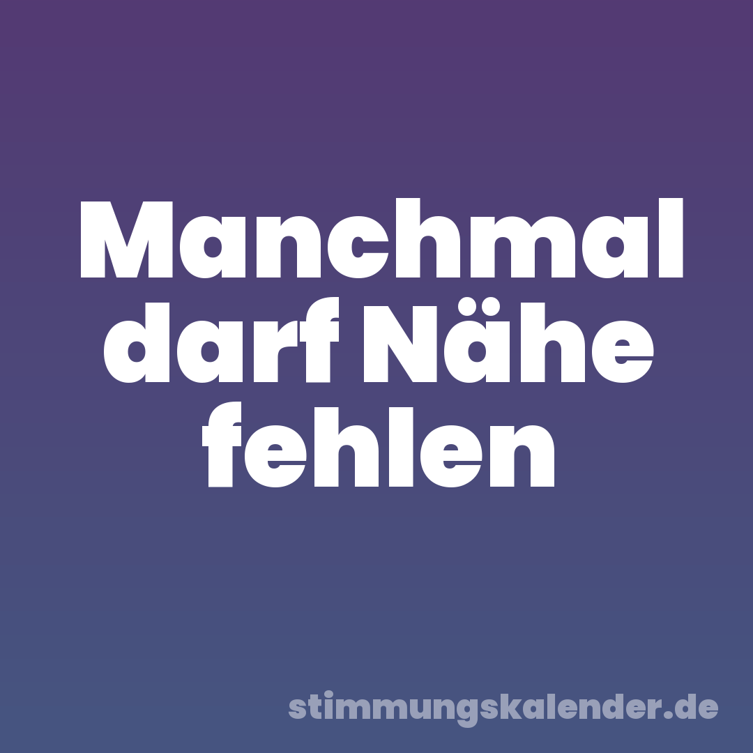 Manchmal darf Nähe fehlen