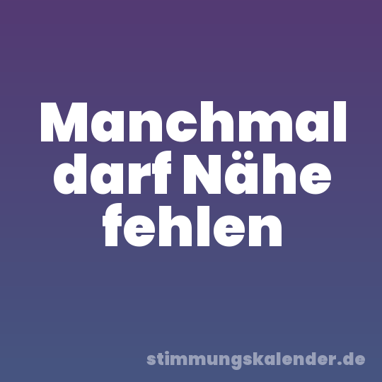 Manchmal darf Nähe fehlen