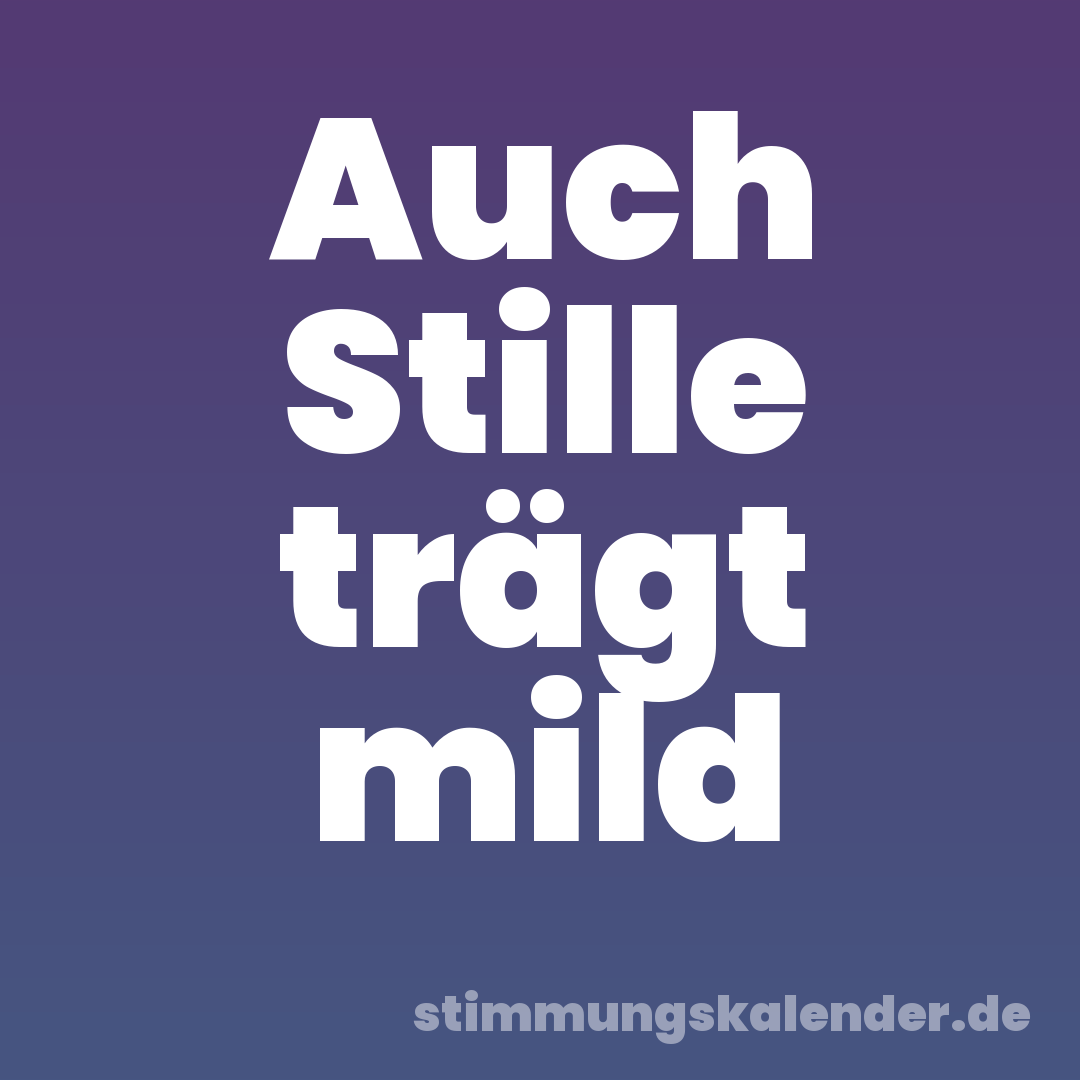 Auch Stille trägt mild