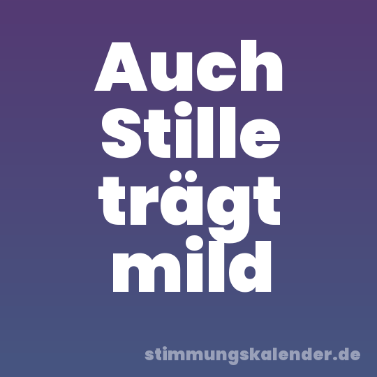 Auch Stille trägt mild