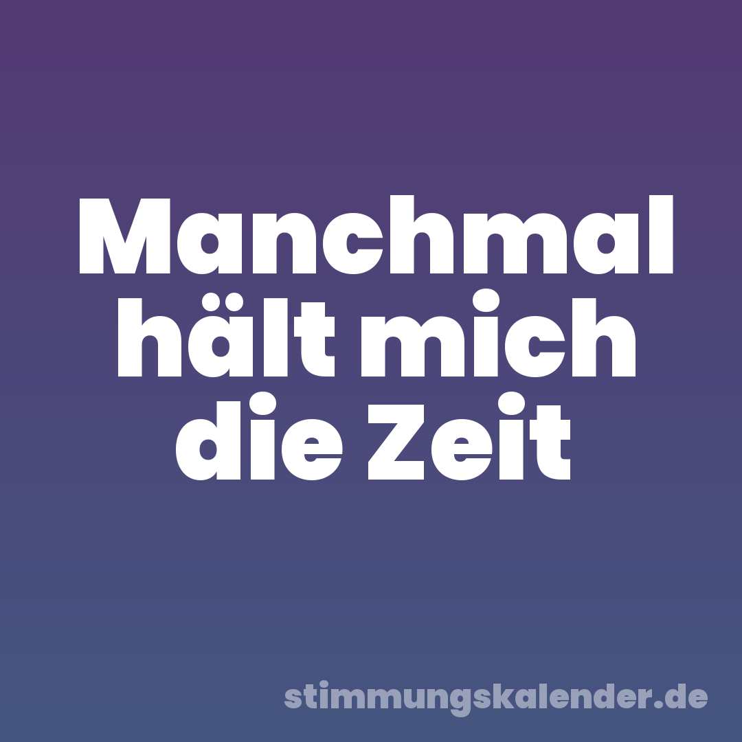 Manchmal hält mich die Zeit